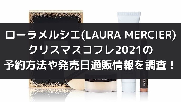 ローラメルシエ Laura Mercier クリスマスコフレ21の予約方法や発売日と通販情報を調査してみた