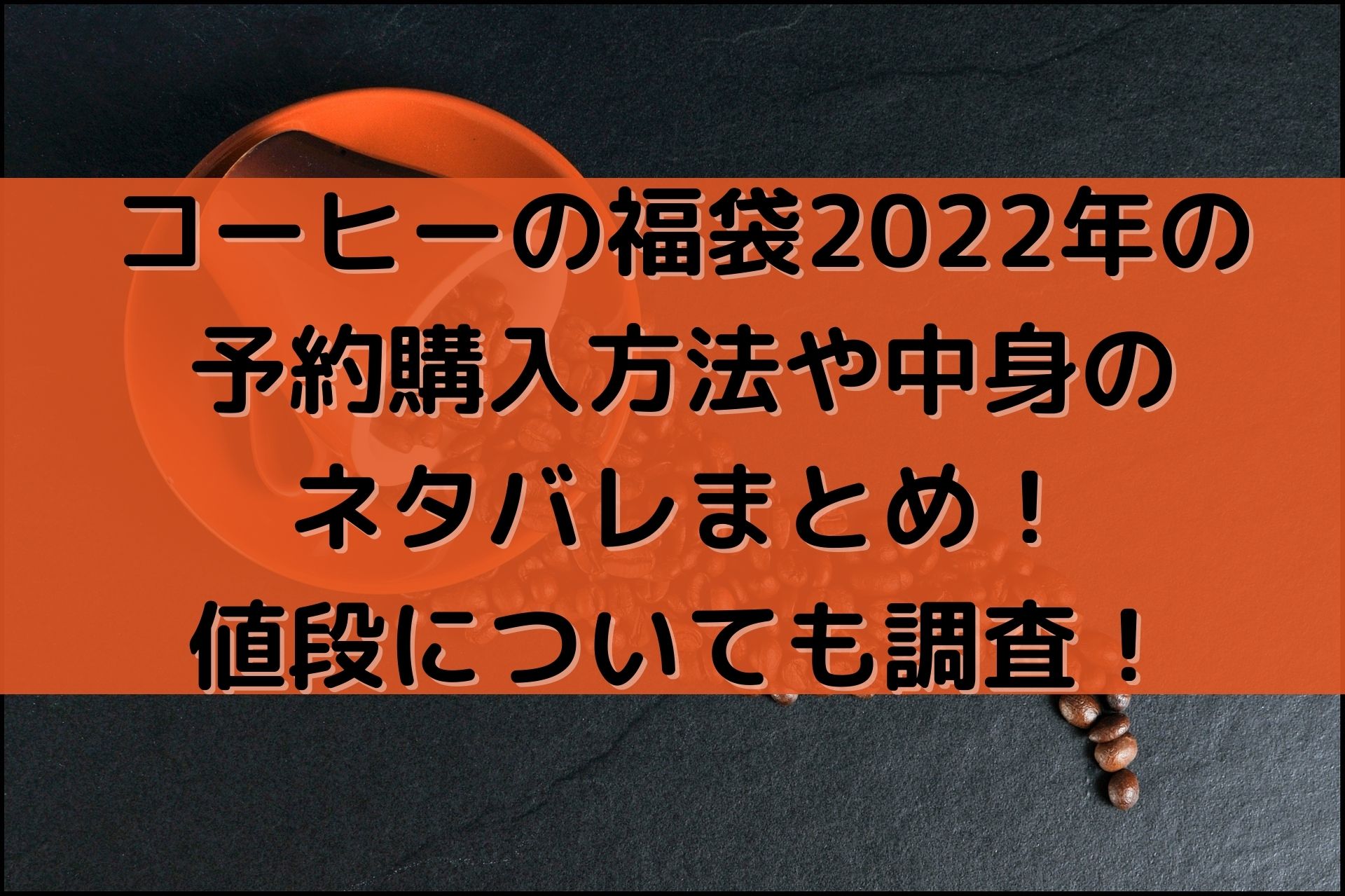 コーヒーの福袋22年の予約購入方法や中身のネタバレまとめ 値段についても調査