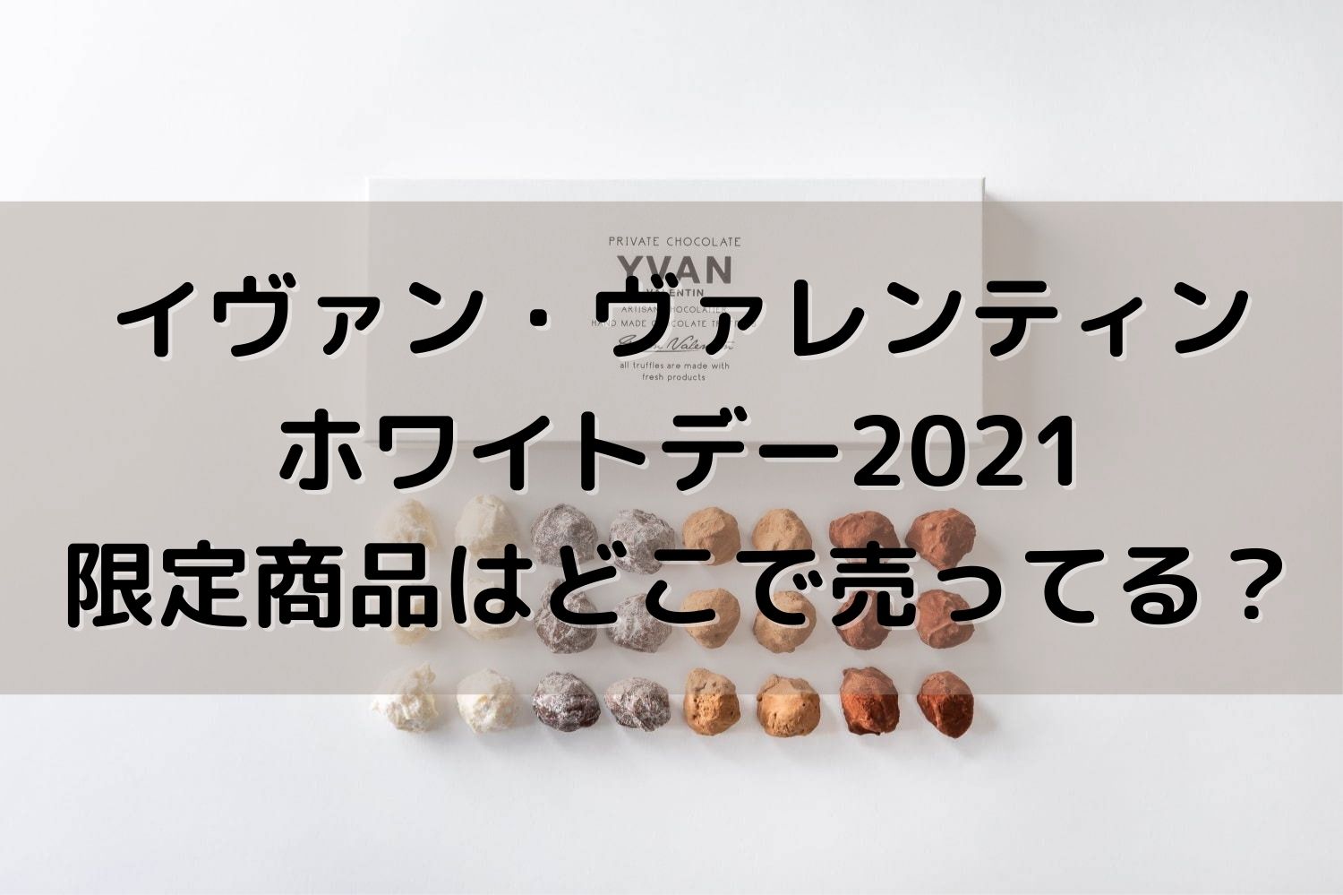 イヴァン ヴァレンティン Yvan Valentin ホワイトデー21限定商品はどこで売ってる バレンタイン商品も紹介