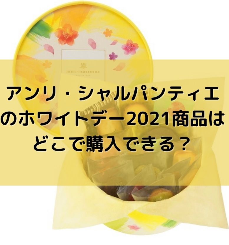 アンリ シャルパンティエのホワイトデー21商品はどこで購入できる おすすめ商品を紹介