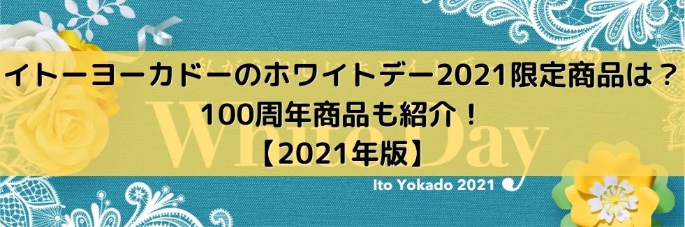 イトーヨーカドーのホワイトデー21限定商品は 100周年商品も紹介 21年版