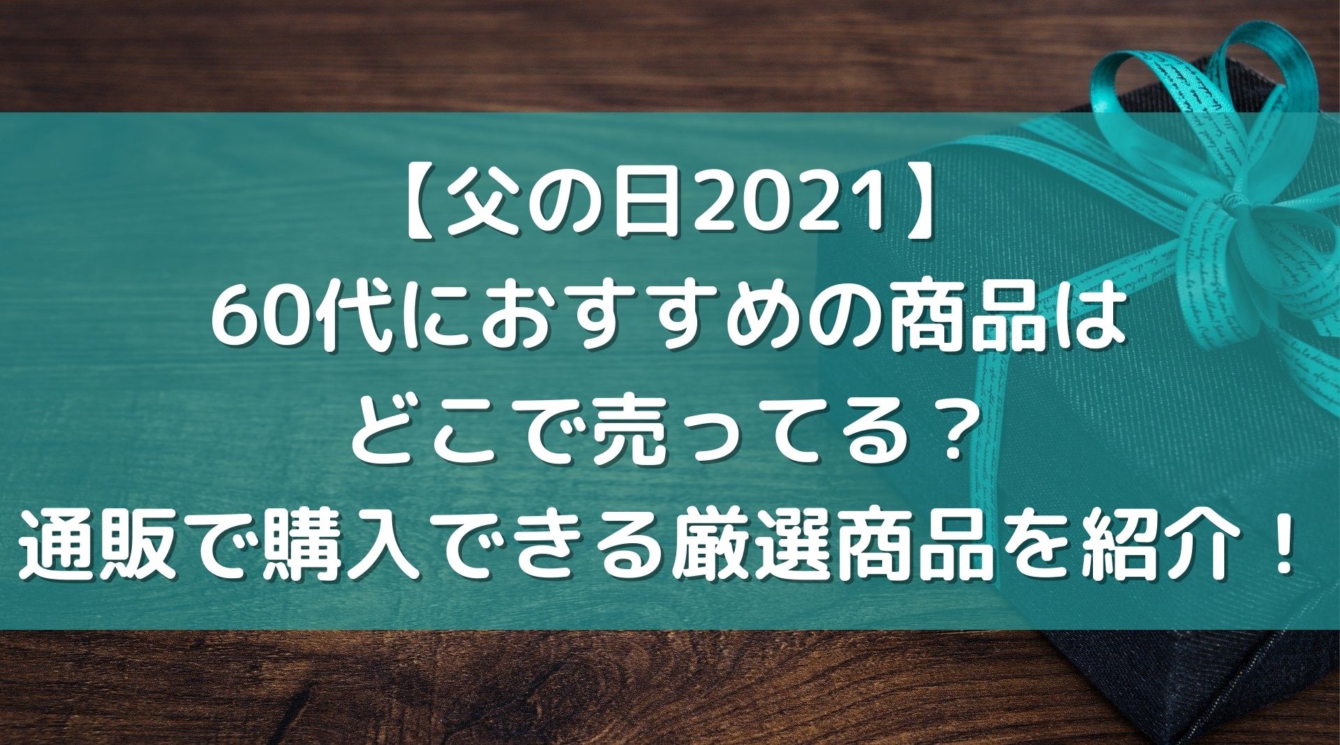 父の日21 60代におすすめの商品はどこで売ってる 通販で購入できる厳選商品を紹介