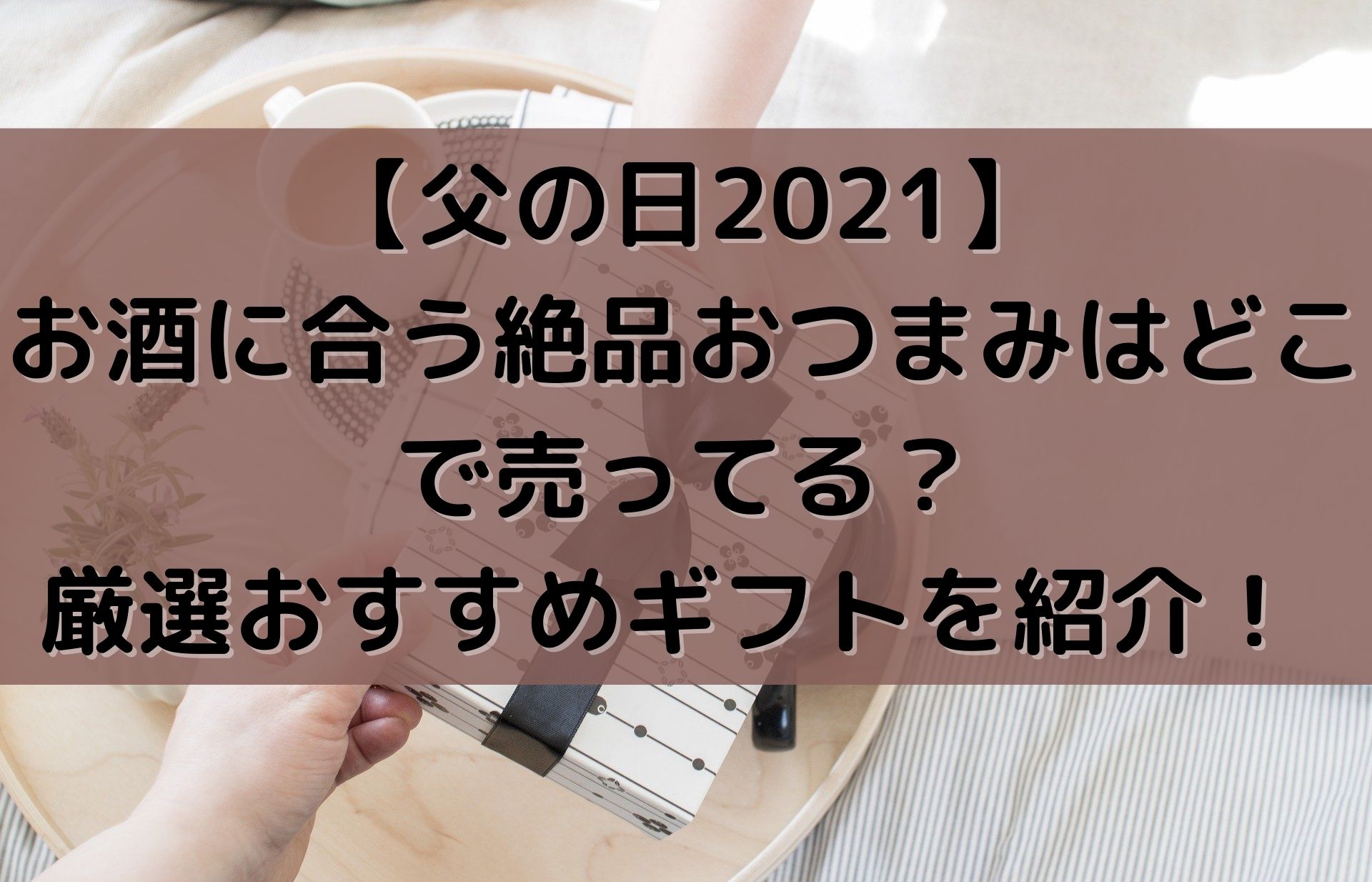 父の日21 お酒に合う絶品取り寄せおつまみはどこで売ってる 厳選おすすめギフトを紹介 父の日21 お酒に合う絶品取り寄せおつまみはどこで売ってる 厳選おすすめギフトを紹介
