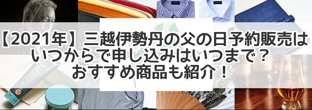 21年 三越伊勢丹の父の日予約販売はいつからで申し込みはいつまで おすすめ商品も紹介