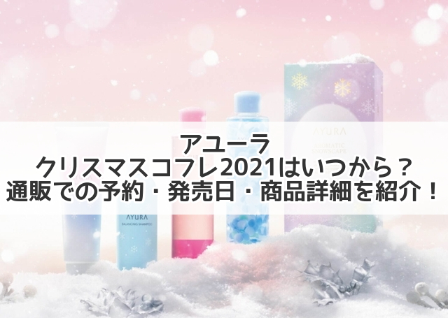 最新 アユーラクリスマスコフレ21はいつから 通販での予約 発売日商品詳細を紹介