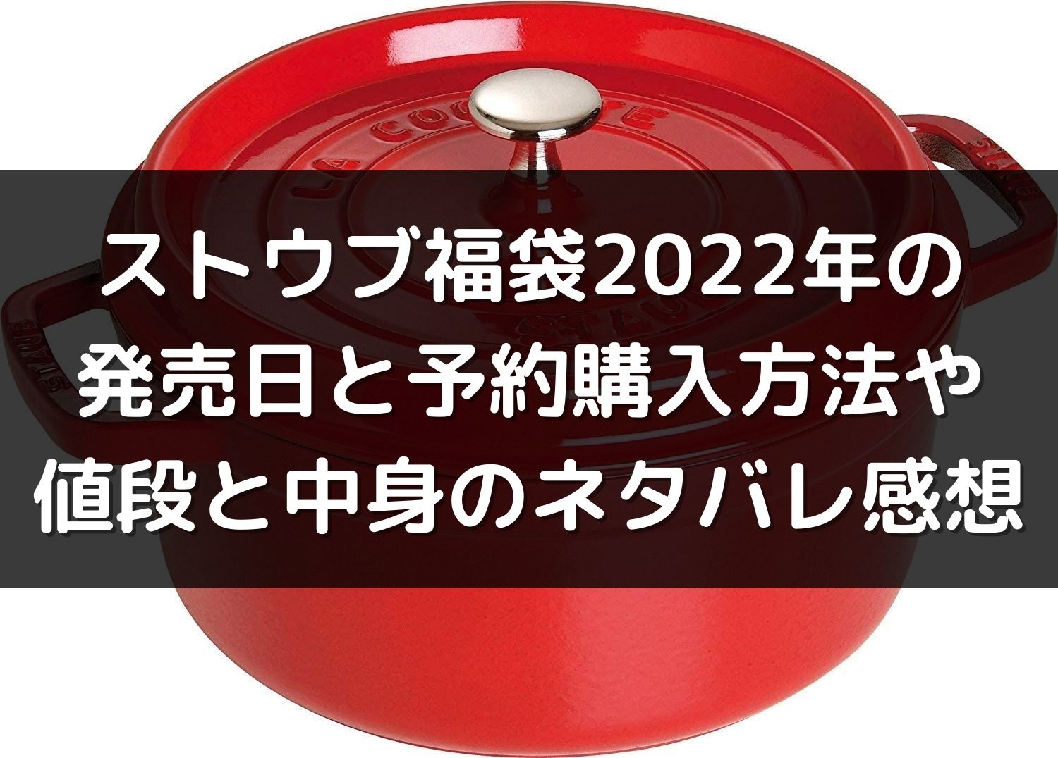 最新 ストウブ福袋22年の発売日と予約購入方法や値段と中身のネタバレ感想まとめ Staub